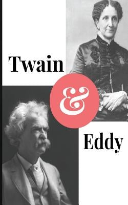 Twain and Eddy: The Conflicted Relationship of Mark Twain and Christian Science Founder Mary Baker Eddy by Brody, Paul