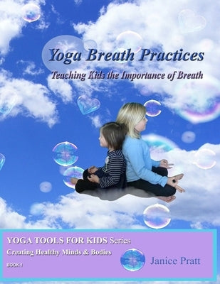 Yoga Breath Practices: Teaching Kids the Importance of Breath by Pratt, Janice