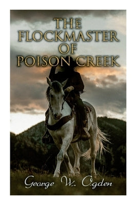 The Flockmaster of Poison Creek: Western Novel by Ogden, George W.