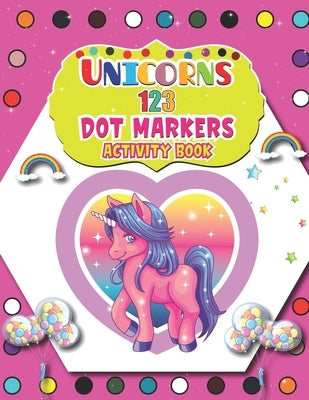 Unicorns 123 Dot Markers Activity Book: A Unicorn Dot and Learn Counting Activity book for kids Ages 2 - 4 years Do a dot page a day Gift For Kids Age by House, Barfee Coloring