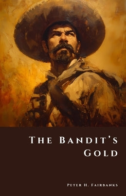 The Bandit's Gold: Vanished Riches of Revolutionary Mexico by Fairbanks, Peter H.
