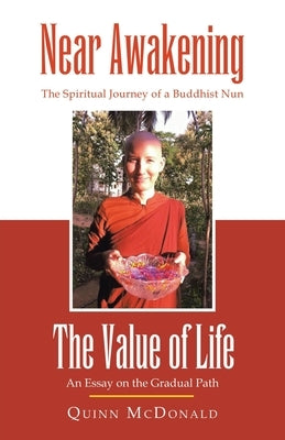 NEAR AWAKENING and The Value of Life: The Spiritual Journey of a Buddhist Nun and An Essay on the Gradual Path by McDonald, Quinn