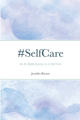 #SelfCare: An In-Depth Journey in to Self-Care by Bryant, Jennifer