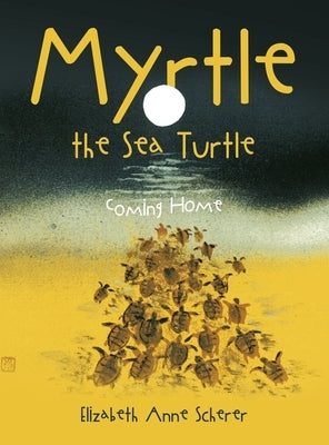 Myrtle the Sea Turtle: Coming Home by Scherer, Elizabeth Anne