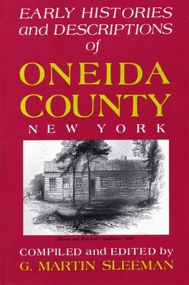 Early Histories and Descriptions of Oneida County, New York by Sleeman, G. Martin