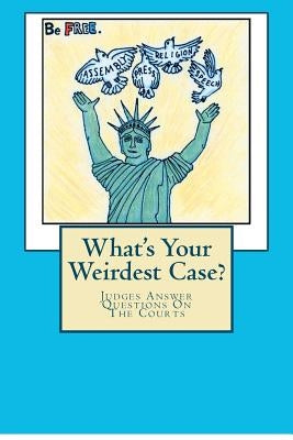 What's Your Weirdest Case?: Judges Answer Questions On The Courts by Karnow, Curtis