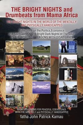 The Bright Nights and Drumbeats from Mama Africa: The Bright Nights in the World of the Mentally and Physically Handicapped by Kamau, Fatha John Patrick