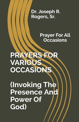 PRAYERS FOR VARIOUS OCCASIONS (Invoking The Presence/Power Of God): Prayer For All Occasions by Rogers Sr, Joseph Roosevelt
