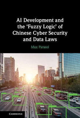 AI Development and the 'Fuzzy Logic' of Chinese Cyber Security and Data Laws by Parasol, Max
