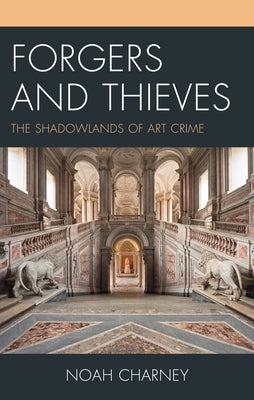 Forgers and Thieves: The Shadowlands of Art Crime by Charney, Noah