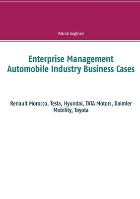 Enterprise Management Automobile Industry Business Cases: Renault Morocco, Tesla, Hyundai, TATA Motors, Daimler Mobility, Toyota by Siegfried, Patrick