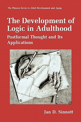 The Development of Logic in Adulthood: Postformal Thought and Its Applications by Sinnott, Jan D.