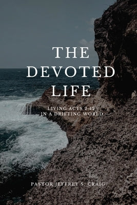 The Devoted Life: Living Acts 2:42 in a Drifting World by Craig, Jeffrey