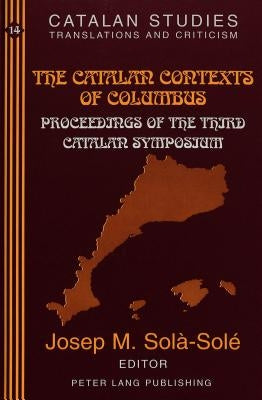 The Catalan Contexts of Columbus: Proceedings of the Third Catalan Symposium- (Volume in Memory of Maria Guitart I Ribas) by Solà-Solé, Montserrat D.