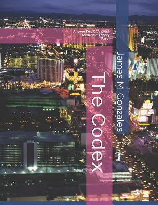 The Codex: Answer Key Of Ancient Astronaut Theory Part I by Swanson, Justine Lily