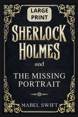 Sherlock Holmes and The Missing Portrait: Large Print Edition by Swift, Mabel