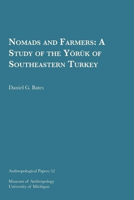 Nomads and Farmers: A Study of the Yo]ru]k of Southeastern Turkey Volume 52 by Bates, Daniel G.