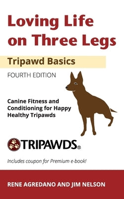 Loving Life on Three Legs - Tripawd Basics Volume 2: Canine Fitness and Conditioning for Happy Healthy Tripawds by Nelson, Jim