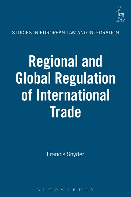 Regional and Global Regulation of International Trade by Snyder, Francis