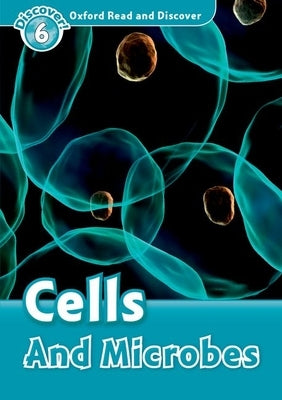 Oxford Read and Discover: Level 6: Cells and Microbes by Spilsbury, Louise A.