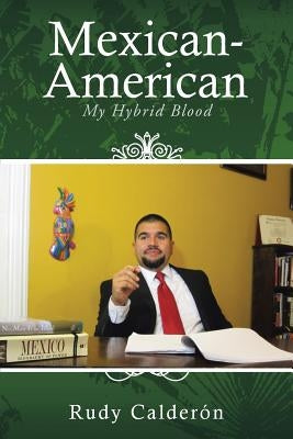 Mexican-American: My Hybrid Blood by Calderon, Rudy