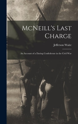 McNeill's Last Charge; an Account of a Daring Confederate in the Civil War by Duffey, Jefferson Waite 1846-1929