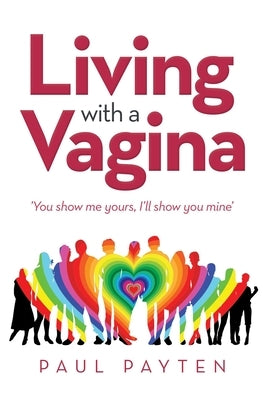 Living with a Vagina: 'You Show Me Yours, I'Ll Show You Mine' by Payten, Paul