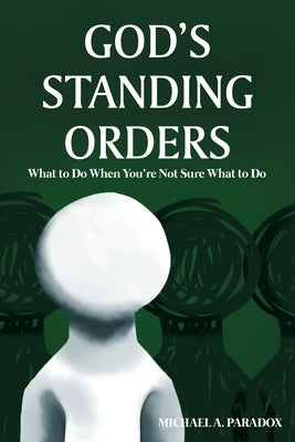 God's Standing Orders: What to Do When You're Not Sure What to Do by Paradox, Michael A.