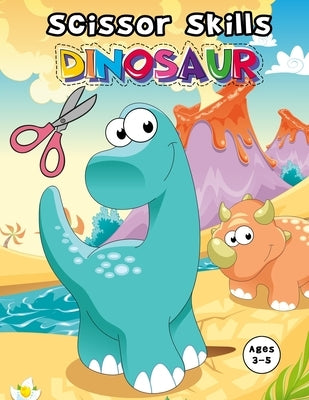Scissor Skills Dinosaur: Cutting And Pasting Practice Book For preschoolers Ages 3 And up (practicing cutting with scissors) by Press, K. Art