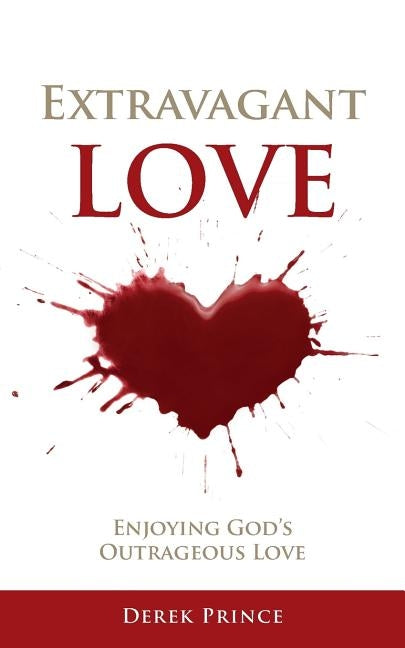 Extravagant Love: Enjoying God's Outrageous Love by Prince, Derek