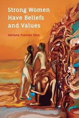 Strong Women Have Beliefs and Values: Inspired Words of Wisdom from Strong Women Through the Ages by Fuentes Díaz, Adriana