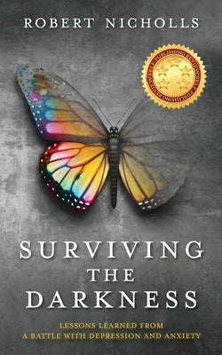 Surviving the Darkness: Lessons learned from a battle with depression and anxiety by Nicholls, Robert