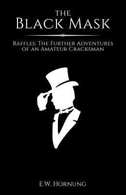 The Black Mask: Raffles: The Further Adventures of an Amateur Cracksman by Hornung, E. W.