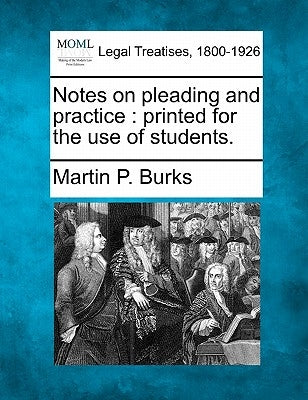 Notes on Pleading and Practice: Printed for the Use of Students. by Burks, Martin Parks
