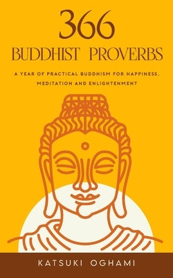 366 Buddhist Proverbs: A year of practical Buddhism for happiness, meditation and enlightenment by Ohgami, Katsuki
