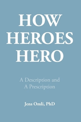 How Heroes Hero: A Description and A Prescription by Omli, Jens