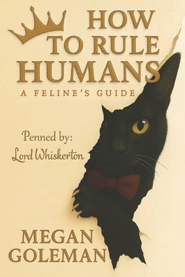 How to Rule Humans: A Feline's Guide by Goleman, Megan