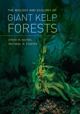 The Biology and Ecology of Giant Kelp Forests by Schiel, David R.