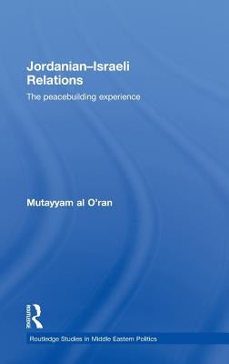 Jordanian-Israeli Relations: The Peacebuilding Experience by Al O'Ran, Mutayyam