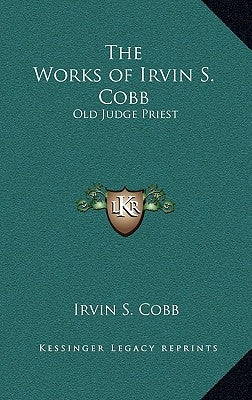 The Works of Irvin S. Cobb: Old Judge Priest by Cobb, Irvin S.