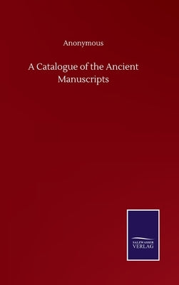 A Catalogue of the Ancient Manuscripts by Anonymous