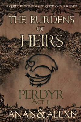 The Burdens of Heirs: Perdyr - Act II by Alexis, Anais &.