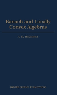 Banach and Locally Convex Algebras by Helemskii, A. Ya