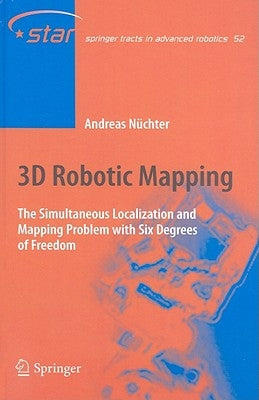 3D Robotic Mapping: The Simultaneous Localization and Mapping Problem with Six Degrees of Freedom by Nüchter, Andreas