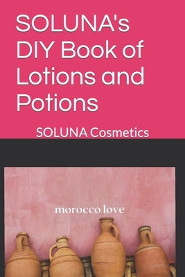 SOLUNA's DIY Book of Lotions and Potions: SOLUNA Cosmetics by Cosmetics, Soluna