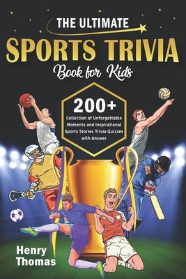 The Ultimate Sports Trivia Book For Kids: A Collection of Unforgettable Moments and Inspirational Sports Stories Trivia Quizzes with Answer by Thomas, Henry
