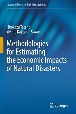 Methodologies for Estimating the Economic Impacts of Natural Disasters by Tatano, Hirokazu