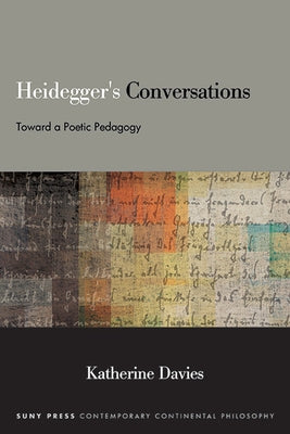 Heidegger's Conversations: Toward a Poetic Pedagogy by Davies, Katherine
