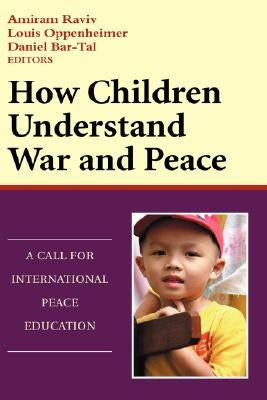 How Children Understand War and Peace: A Call for International Peace Education by Raviv, Amiram