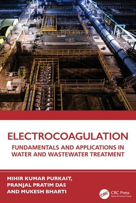 Electrocoagulation: Fundamentals and Applications in Water and Wastewater Treatment by Purkait, Mihir Kumar